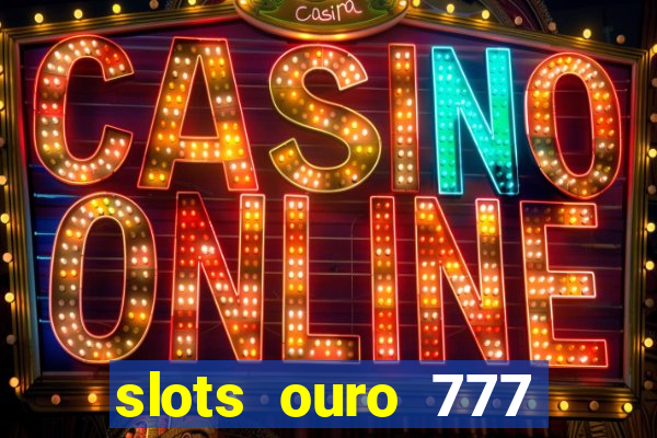 slots ouro 777 play store